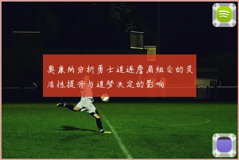 奥康纳分析勇士追逐詹眉组合的灵活性提升与追梦决定的影响