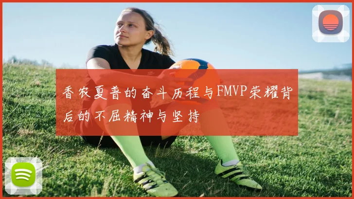香农夏普的奋斗历程与FMVP荣耀背后的不屈精神与坚持