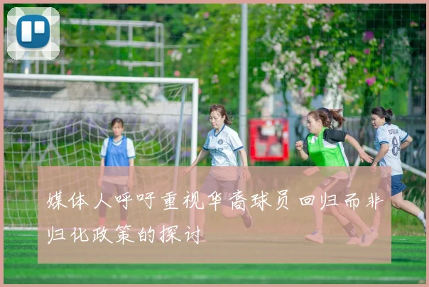 媒体人呼吁重视华裔球员回归而非归化政策的探讨