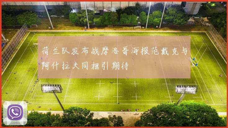 荷兰队发布战摩洛哥海报范戴克与阿什拉夫同框引期待
