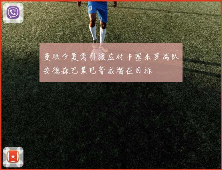 曼联今夏需引援应对卡塞米罗离队安德森巴莱巴等成潜在目标